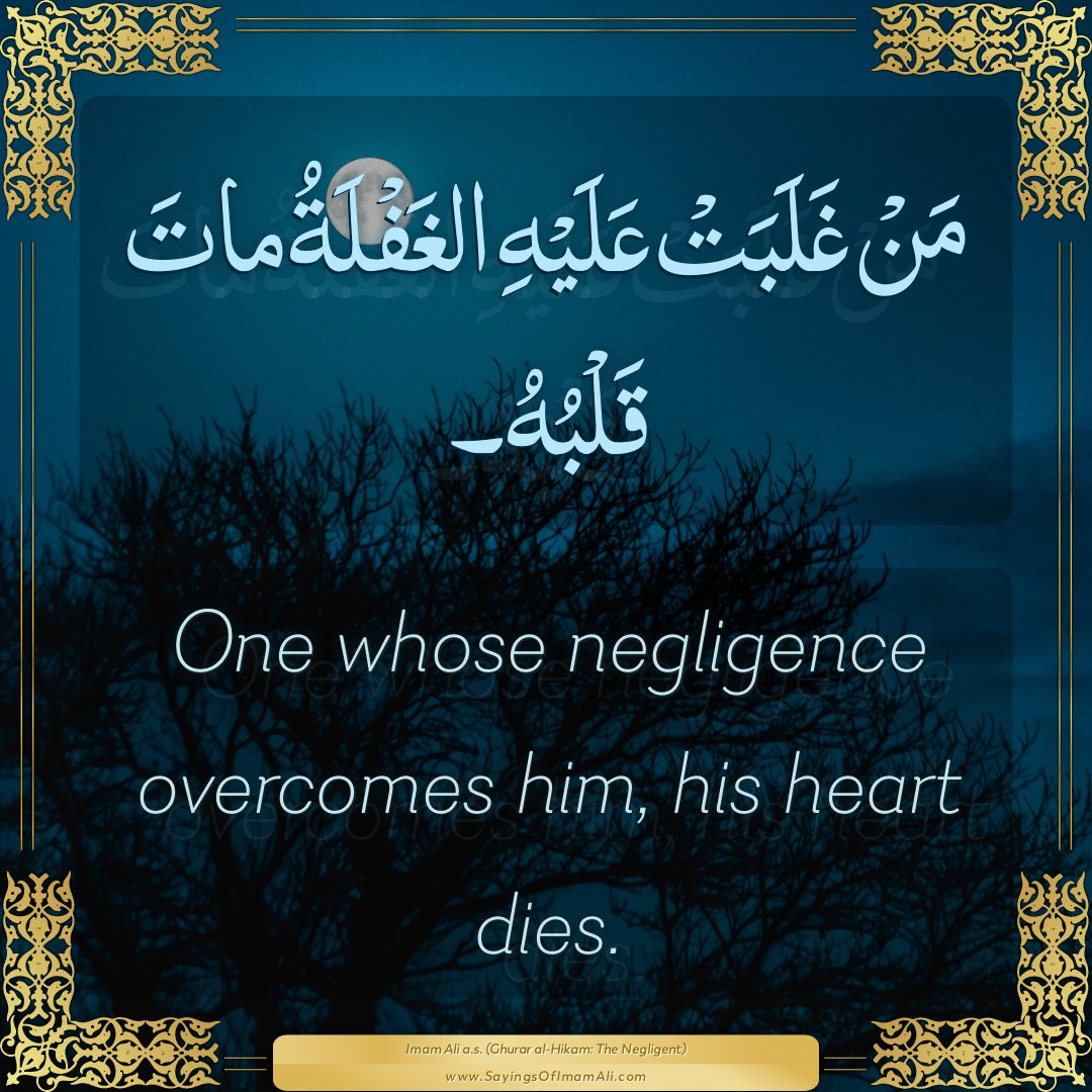 One whose negligence overcomes him, his heart dies.